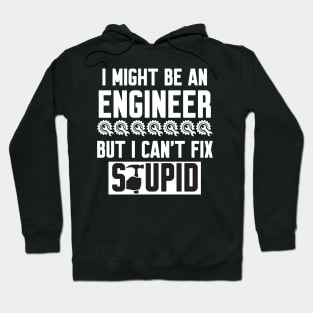 I Might Be An Engineer But I Can't fix Stupid Hoodie